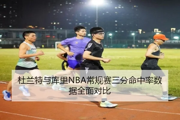 杜兰特与库里NBA常规赛三分命中率数据全面对比